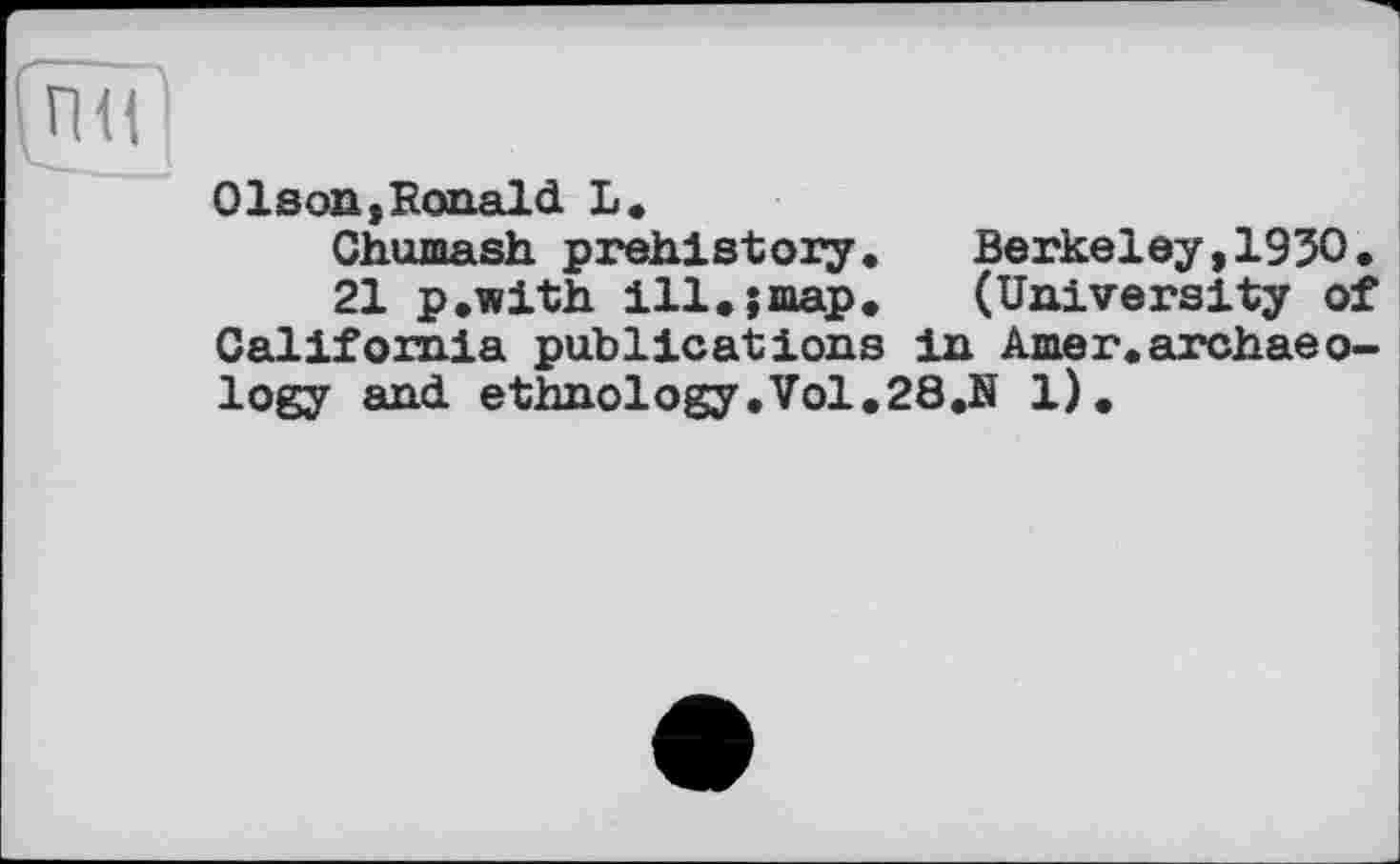 ﻿0Ison,Ronald L.
Chumash prehistory.	Berkeley,1930.
21 p.with ill.;map. (University of California publications in Amer.archaeology and ethnology,Vol.28.S 1).